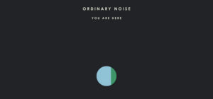 Read more about the article Ordinary Noise "You Are Here" EP