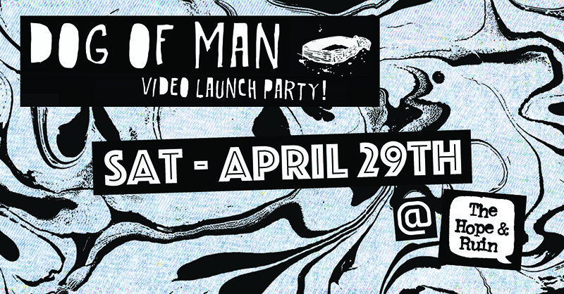 Dog of Man Video Launch Party