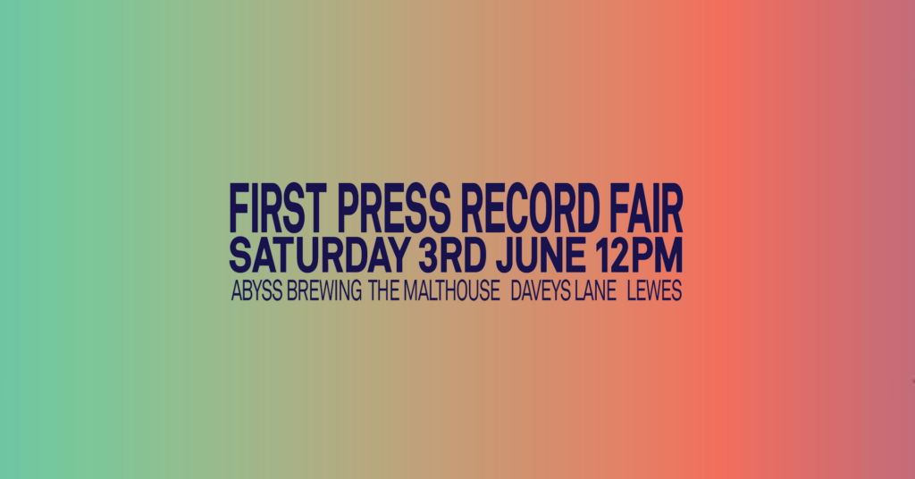 First Press Record Fair – 3rd June – Abyss Brewing, Lewes