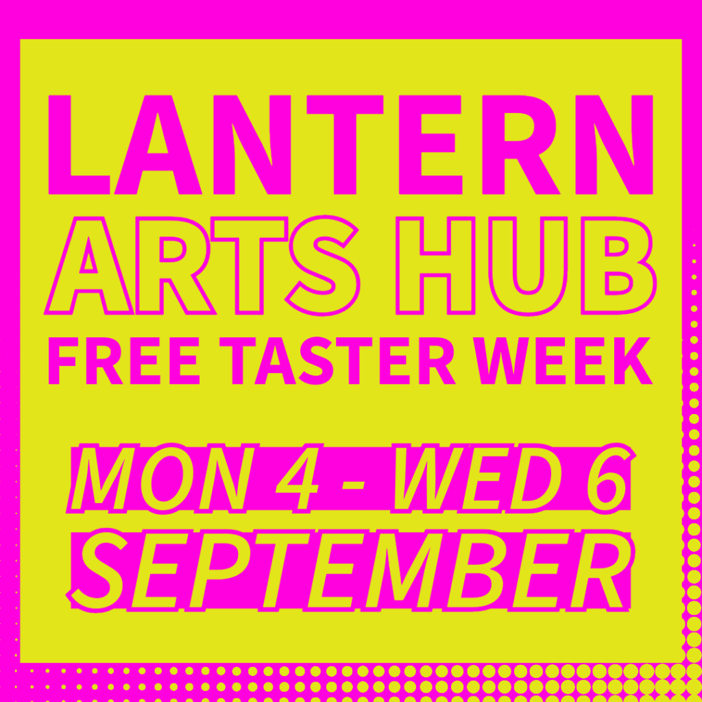 Lantern Arts Hub FREE taster week @ Lantern Theatre