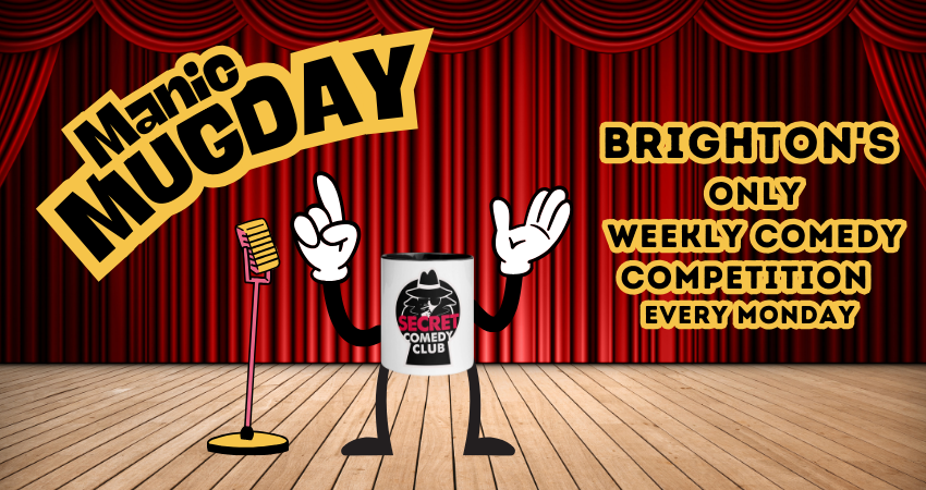 Manic Mugday – Brighton’s only Weeky Comedy Competition @ The Secret Comedy Club