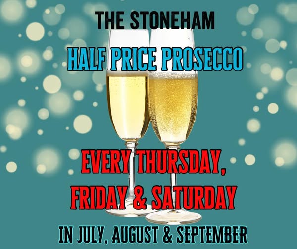 HALF PRICE PROSECCO! Every Thurs, Fri & Sat at The Stoneham until the end of Sept! HALF PRICE PROSECCO! Every Thurs, Fri & Sat at The Stoneham until the end of Sept!