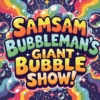 GIANT BUBBLE SHOW with Samsam Bubbleman! 2025 Show